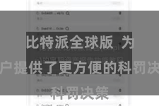 比特派全球版  为用户提供了更方便的科罚决策