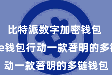 比特派数字加密钱包  Bitpie钱包行动一款著明的多链钱包