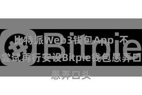 比特派Web3钱包App  不错尝试再行安设Bitpie钱包愚弄口头