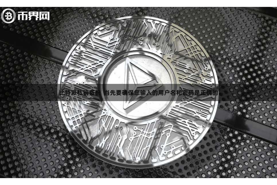 比特派私钥备份  当先要确保您输入的用户名和密码是正确的